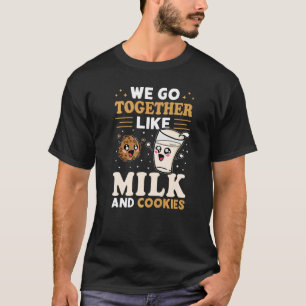 We Go Together Like Milk And Cookies   T-Shirt