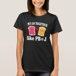 We Go Together Like PB & J Peanut Butter and Jel T-Shirt