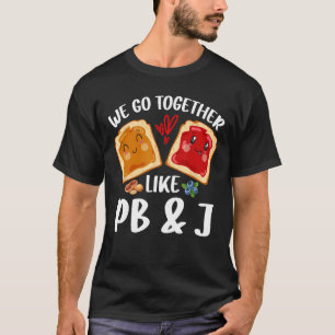 We Go Together Like PB & J - Peanut Butter and Jel T-Shirt