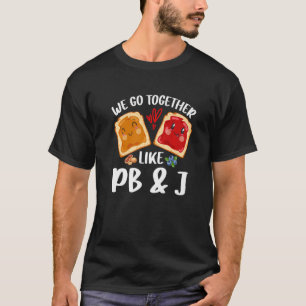 We Go Together Like PB & J Peanut Butter and Jell T-Shirt