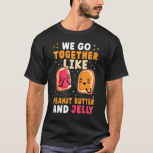 We Go Together Like Peanut Butter And Jelly Cute T-Shirt