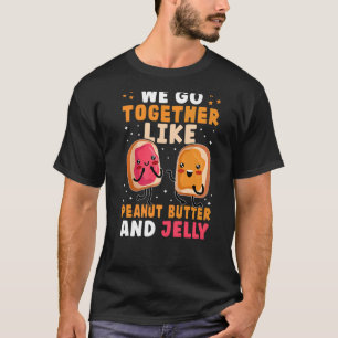 We Go Together Like Peanut Butter And Jelly T-Shirt