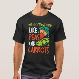 We Go Together Like Peas And Carrots   T-Shirt