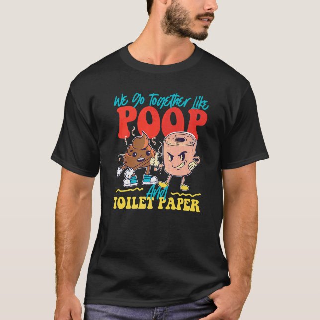 We Go Together Like Poop And Toilet Paper   T-Shirt (Front)