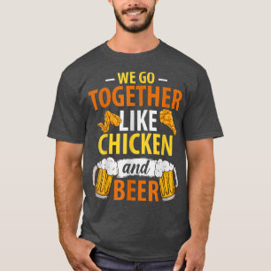 We Go Togethers Like Chicken And Beer Chicken Love T-Shirt