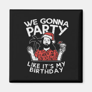 We Gonna Party Like My Birthday Jesus Christmas In Magnet