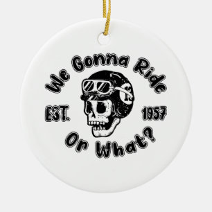 We gonna ride or what ceramic ornament