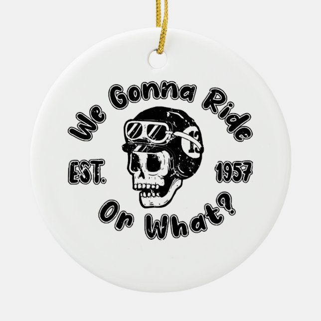 We gonna ride or what ceramic ornament (Front)