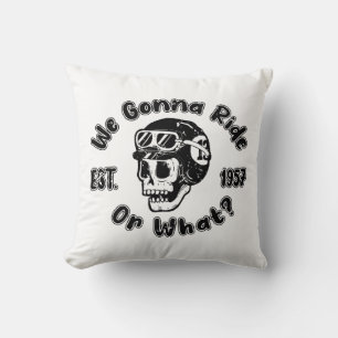 We gonna ride or what cushion