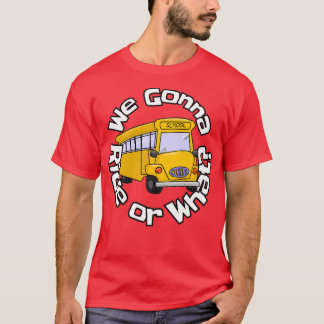 We Gonna Ride or What T-Shirt