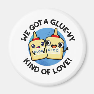 We Got A Glue-vy Kind Of Love Funny Glue Pun  Magnet