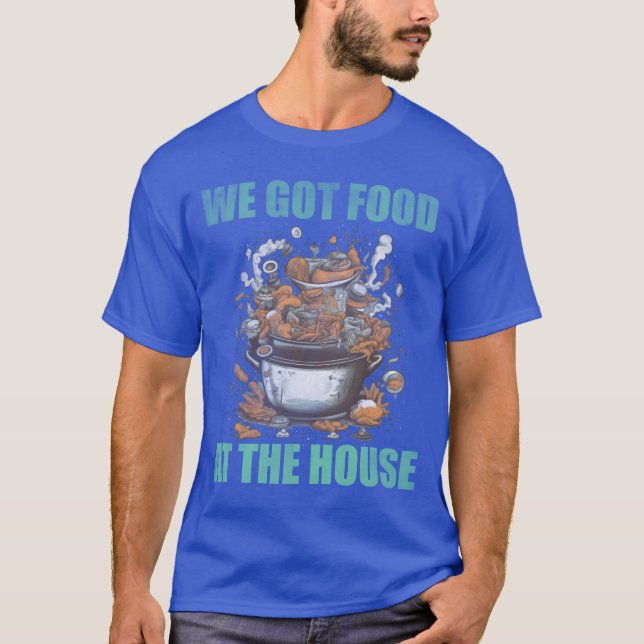 We got food at the house bad food friend T-Shirt (Front)