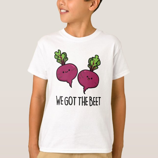 We Got The Beet Funny Beetroot Pun  T-Shirt (Front)