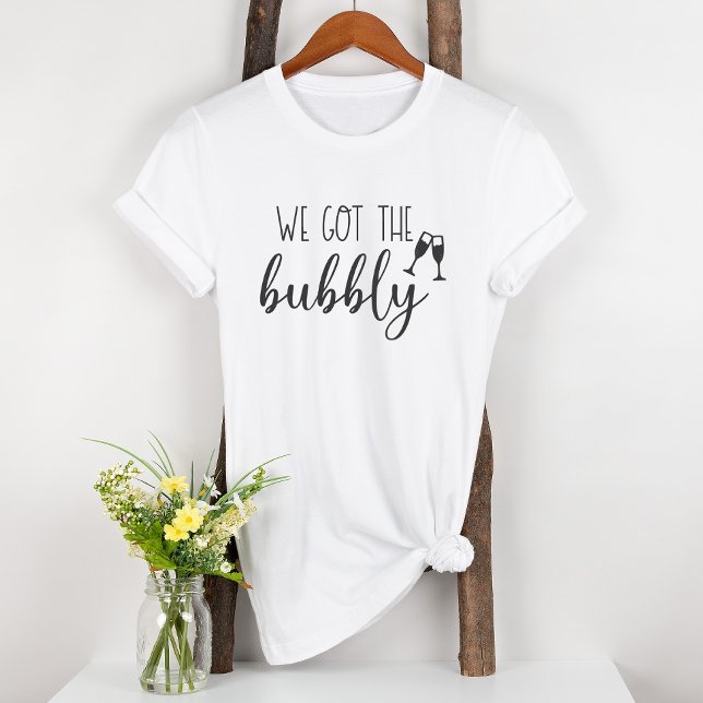We Got the Bubbly Fun Bridal Party T-Shirt (Creator Uploaded)