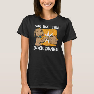We Got This Dock Diving Canine Water Sport Dock Di T-Shirt
