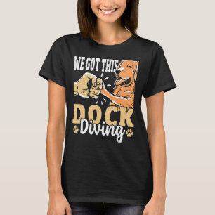 We Got This Dock Diving Dog Jumping T-Shirt