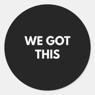 We Got This - Motivational Shirts  Classic Round Sticker