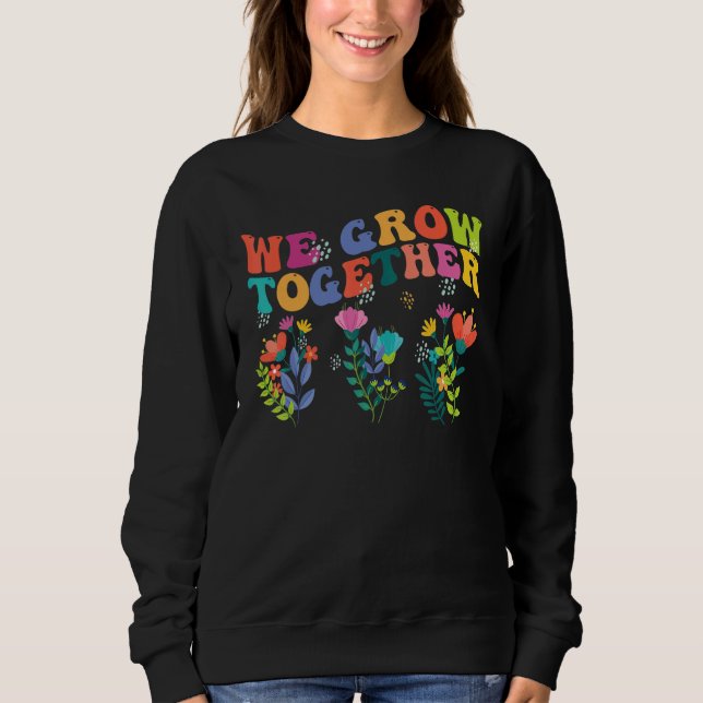 We Grow Together   Teacher Back To School 1st Day Sweatshirt (Front)
