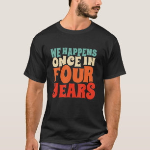 We Happens Once In Four Years Leap Year Leapling 1 T-Shirt