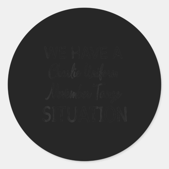 We Have A Charlie Uniform November Tango Situation Classic Round Sticker (Front)