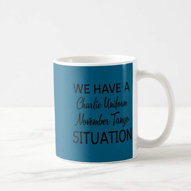 We Have A Charlie Uniform November Tango Situation Coffee Mug (Right)