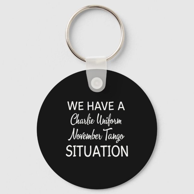 We Have A Charlie Uniform November Tango Situation Key Ring (Front)