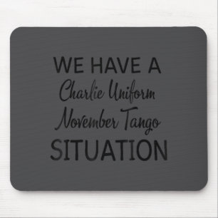 We Have A Charlie Uniform November Tango Situation Mouse Pad