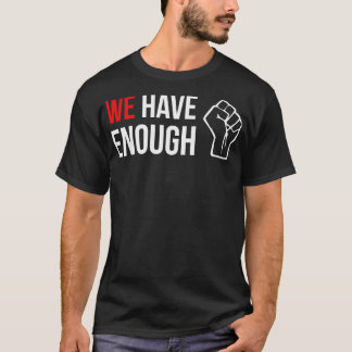 WE HAVE ENOUGH fist quote design 1 T-Shirt