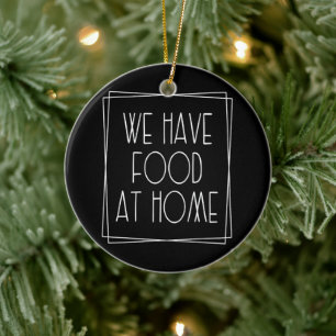 We Have Food at Home Funny Mum Saying Motherhood Ceramic Ornament