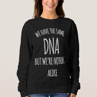 We Have The Same DNA But We Are Nothing Alike DNA Sweatshirt