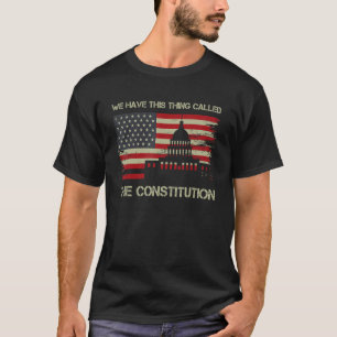 We Have This Thing Called The Constitution 2 T-Shirt