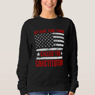 We Have This Thing Called The Constitution Patriot Sweatshirt