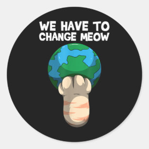We Have To Change Meow Save The World Cat Classic Round Sticker