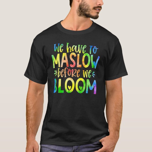 We Have To Maslow Before We Bloom Hierarchy Tie Dy T-Shirt (Front)