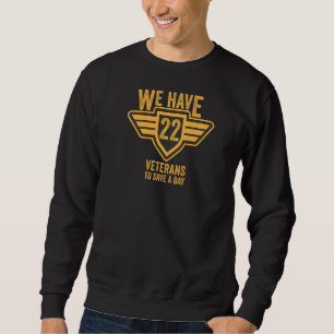 We Have Twenty Two Veterans To Save A Day Veteran Sweatshirt
