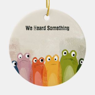 We Heard Something – Funny Frog Quote Art Ceramic Ornament