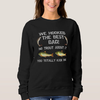 We Hooked The Best Dad No Trout About It You Total Sweatshirt