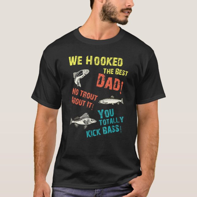 We Hooked The Best Dad No Trout About It You Total T-Shirt (Front)