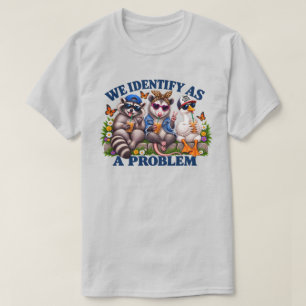 We Identify As A Problem Racoon Opossum Goose T-Shirt