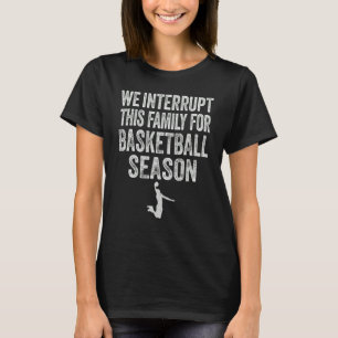 We Interrupt THIS Family Basketball Season  Basket T-Shirt