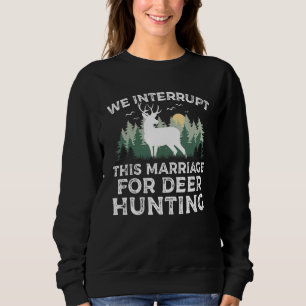 We Interrupt this Marriage for Deer Hunting Season Sweatshirt
