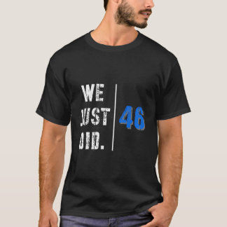 We Just Did 46 T-Shirt