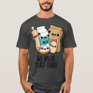We Knead Yeast Other Funny Baking Puns 1 T-Shirt