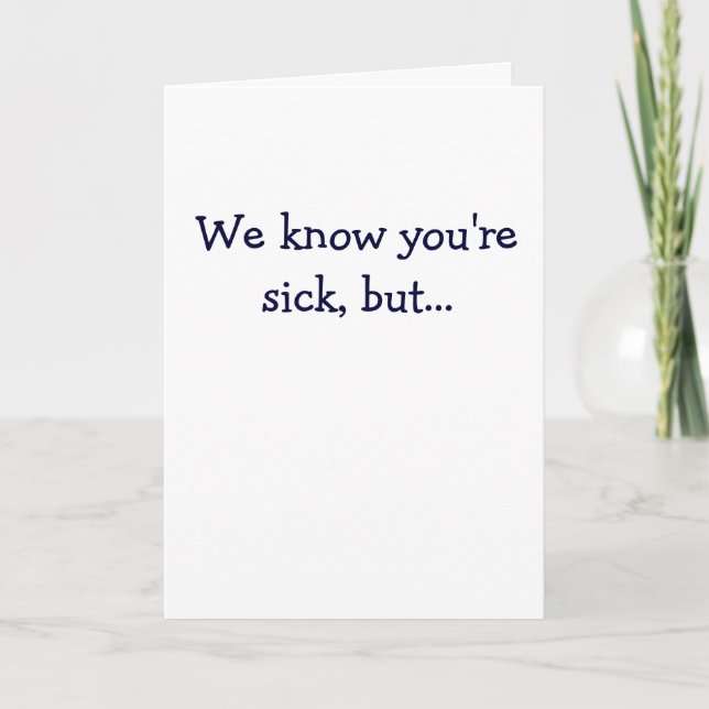 We know you're sick, but... card (Front)