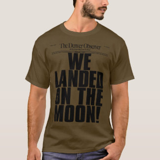 WE LANDED ON THE MOON T-Shirt