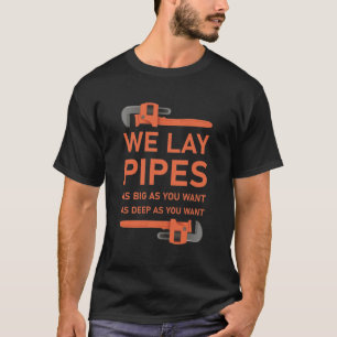 We Lay Pipes As Big - Plumber Plumbing T-Shirt