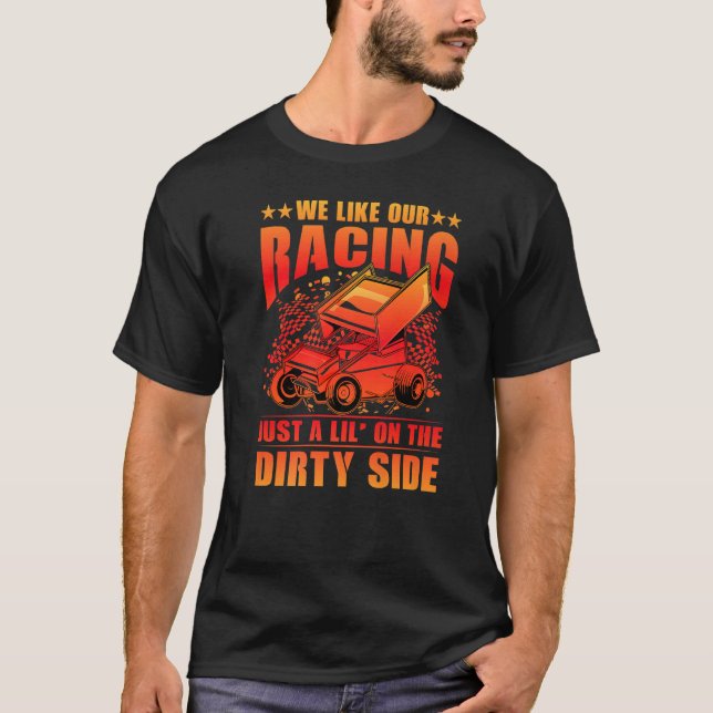 We Like Our Racing Just A Lil' On The Dirty Side S T-Shirt (Front)