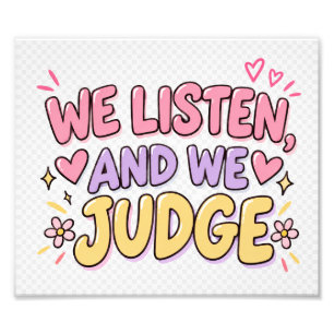 We Listen And We Judge Funny Quote Poster / Wall A