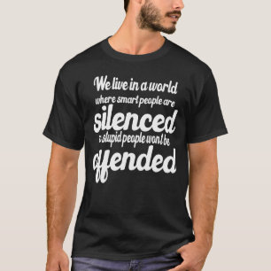 We live in a world where smart people are silenced T-Shirt
