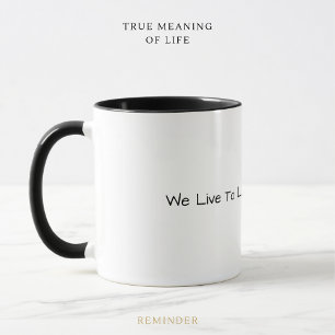 We Live To LEAVE World Not to STAY black and white Mug